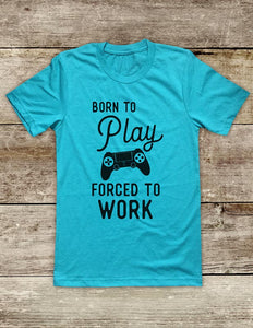 Born To Play Forced To Work - funny Video Game shirt Soft Unisex Men or Women Short Sleeve Jersey Tee Shirt