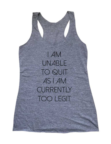 I Am Unable to Quit As I Am Currently Too Legit (d2) - Soft Triblend Racerback Tank fitness gym yoga running exercise birthday gift