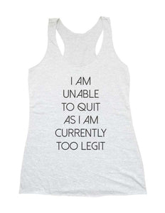 I Am Unable to Quit As I Am Currently Too Legit (d2) - Soft Triblend Racerback Tank fitness gym yoga running exercise birthday gift