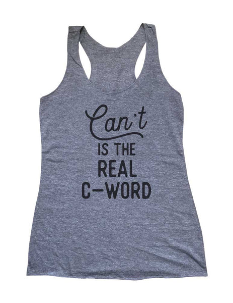 Can't Is The Real C-Word Soft Triblend Racerback Tank fitness gym yoga running exercise birthday gift