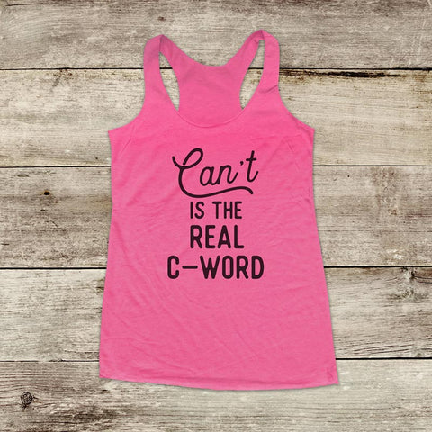 Can't Is The Real C-Word Soft Triblend Racerback Tank fitness gym yoga running exercise birthday gift