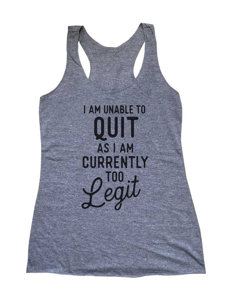 I Am Unable to Quit As I Am Currently Too Legit (d3) - Soft Triblend Racerback Tank fitness gym yoga running exercise birthday gift