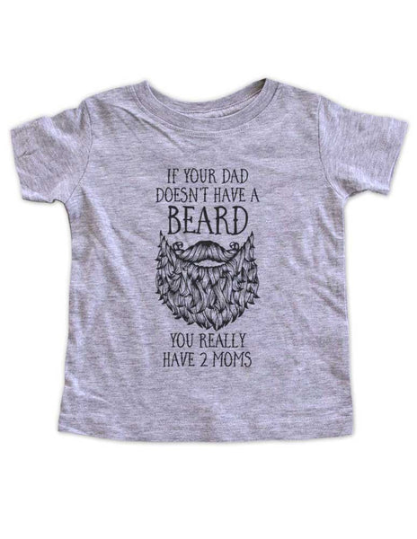 If your dad doesn't have a Beard You really have 2 Moms - funny kids baby bodysuit shirt - Infant & Toddler Youth Soft Fine Jersey Shirt Hello Handmade