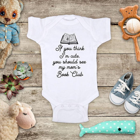 If you think I'm cute you should see my Mom's Book Club - kids baby onesie shirt Infant, Toddler & Youth Soft Shirt