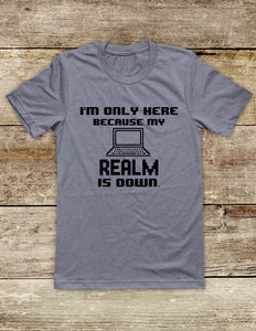 I'm Only Here Because My REALM Is Down - funny Video Game Soft Unisex Men or Women Short Sleeve Jersey Tee Shirt