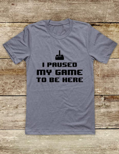 I Paused My Game To Be Here - funny Video Game Soft Unisex Men or Women Short Sleeve Jersey Tee Shirt