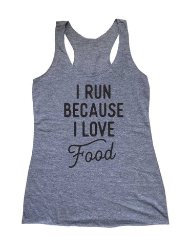 I Run Because I Love Food Foodie Running Soft Triblend Racerback Tank fitness gym yoga running exercise birthday gift