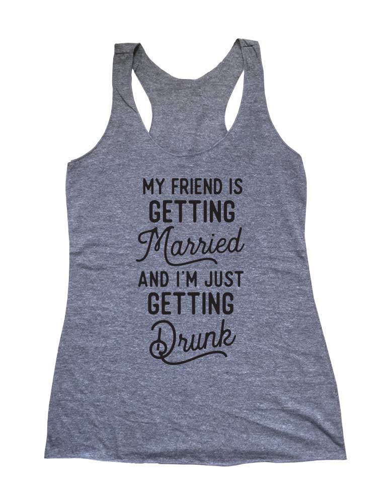 My Friend Is Getting Married And I'm Just Getting Drunk - Bachelorette Bride Wedding Soft Triblend Racerback Tank fitness gym yoga running