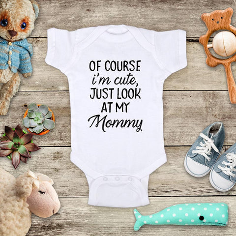 Of course I'm cute, just look at my Mommy - funny cute kids baby onesie shirt - Infant & Toddler Youth Soft Fine Jersey Shirt