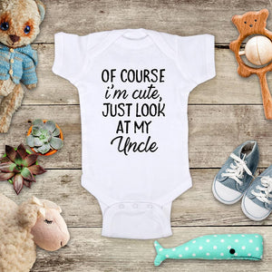 Of course I'm cute, just look at my Uncle - funny cute kids baby onesie shirt - Infant & Toddler Youth Soft Fine Jersey Shirt