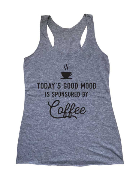 Today's Good Mood Is Sponsored By Coffee Soft Triblend Racerback Tank fitness gym yoga running exercise birthday gift