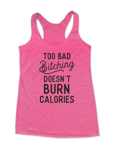Too Bad Bitching Doesn't Burn Calories Soft Triblend Racerback Tank fitness gym yoga running exercise birthday gift
