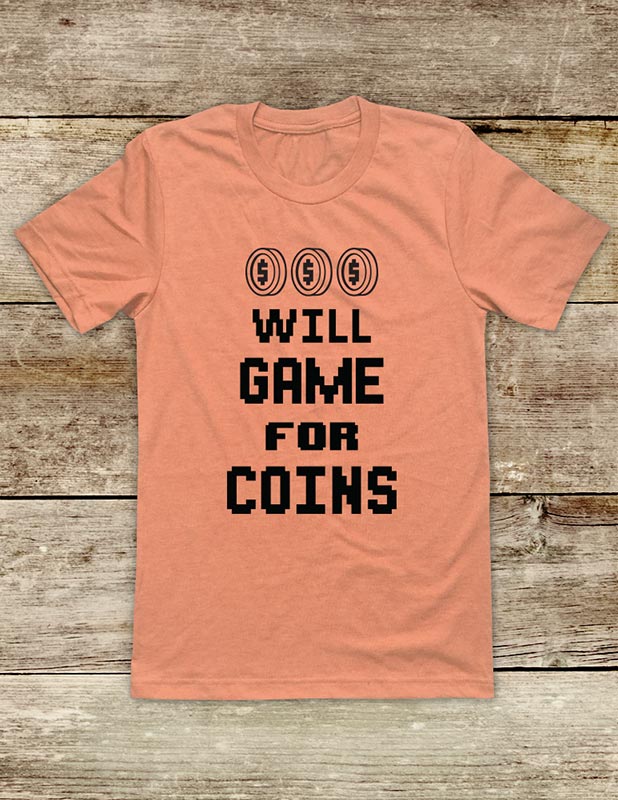 Will Game For Coins - funny Video Game Soft Unisex Men or Women Short Sleeve Jersey Tee Shirt