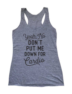 Yeah No Don't Put Me Down For Cardio Soft Triblend Racerback Tank fitness gym yoga running exercise birthday gift