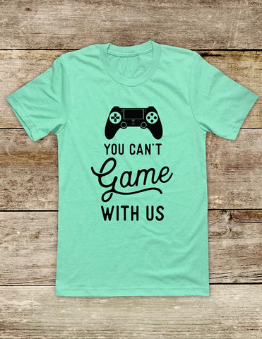 You Can't Game With Us - funny Video Game Soft Unisex Men or Women Short Sleeve Jersey Tee Shirt